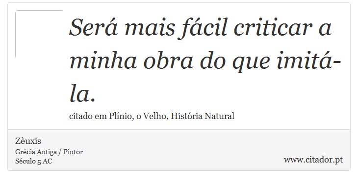 Ser mais fcil criticar a minha obra do que imit-la. - Zuxis - Frases