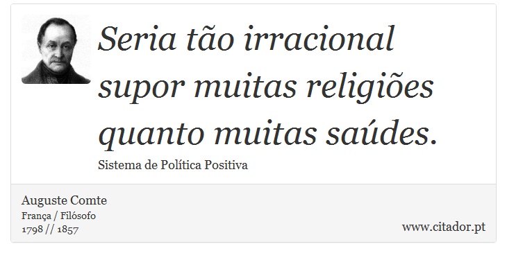 Seria tão irracional supor muitas religiões quanto muitas saúdes. - Auguste Comte - Frases