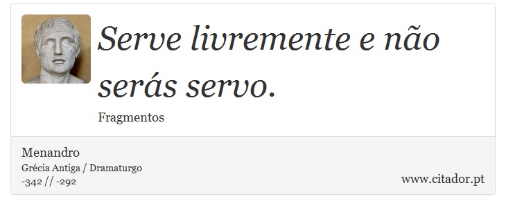 Serve livremente e não serás servo. - Menandro - Frases