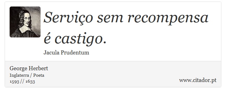 Servio sem recompensa  castigo. - George Herbert - Frases