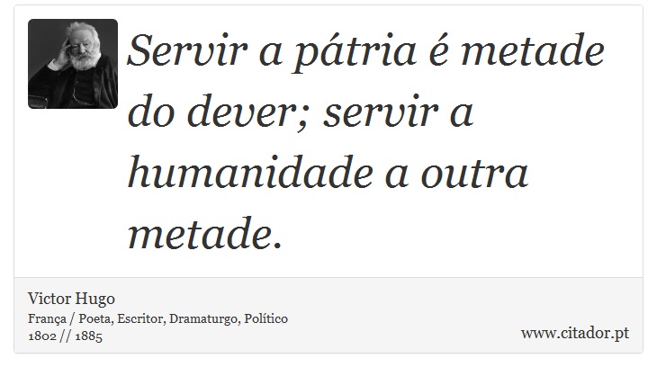 Servir a pátria é metade do dever; servir a humanidade a outra metade. - Victor Hugo - Frases