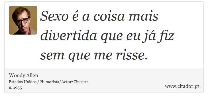 Sexo é a coisa mais divertida que eu já fiz sem que me risse. - Woody Allen - Frases