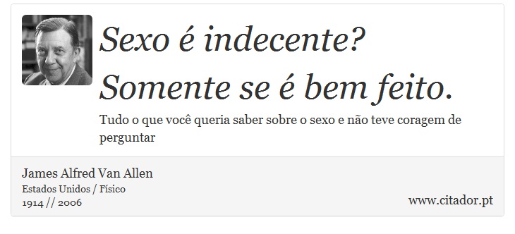 Sexo é indecente? Somente se é bem feito. - James Alfred Van Allen - Frases