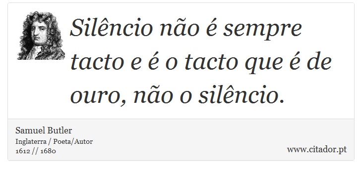 Silêncio não é sempre tacto e é o tacto que é de ouro, não o silêncio. - Samuel Butler - Frases