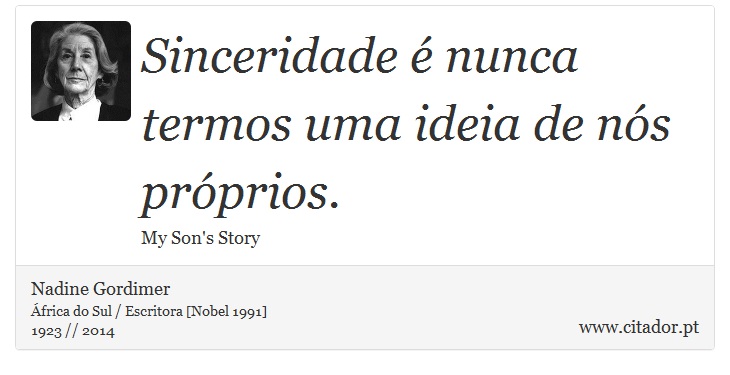 Sinceridade é nunca termos uma ideia de nós próprios. - Nadine Gordimer - Frases