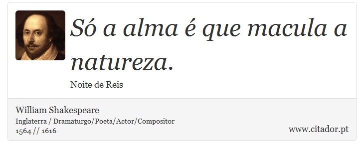 Só a alma é que macula a natureza. - William Shakespeare - Frases