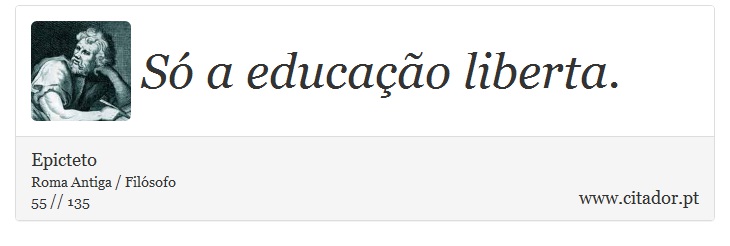 Só a educação liberta. - Epicteto - Frases