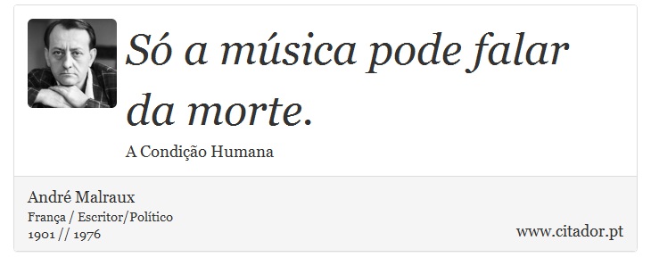 Só a música pode falar da morte. - André Malraux - Frases
