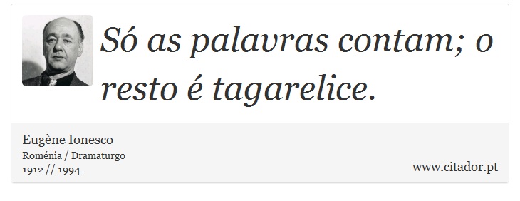Só as palavras contam; o resto é tagarelice. - Eugène Ionesco - Frases