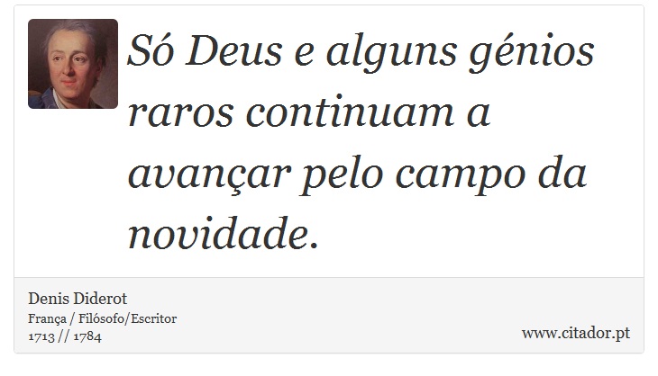 Só Deus e alguns génios raros continuam a avançar pelo campo da novidade. - Denis Diderot - Frases