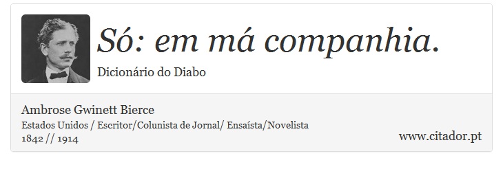 Só: em má companhia. - Ambrose Gwinett Bierce - Frases