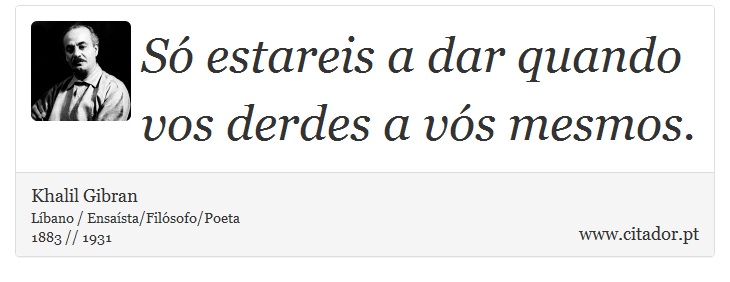 Só estareis a dar quando vos derdes a vós mesmos. - Khalil Gibran - Frases