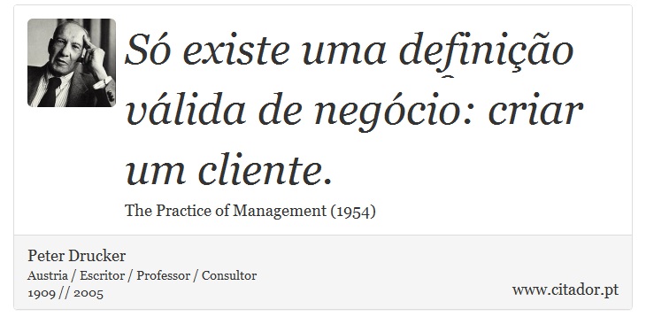 Só existe uma definição válida de negócio: criar um cliente. - Peter Drucker - Frases