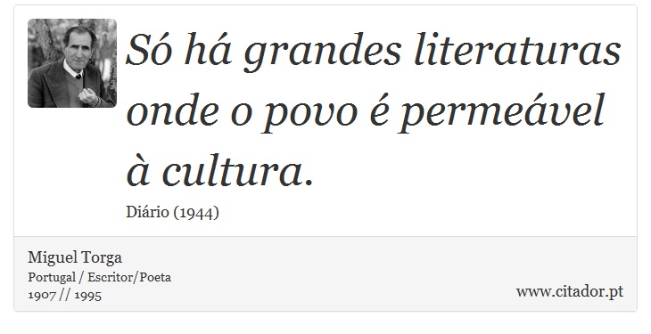 Só há grandes literaturas onde o povo é permeável à cultura. - Miguel Torga - Frases