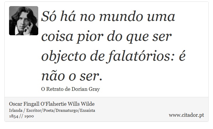 Só há no mundo uma coisa pior do que ser objecto de falatórios: é não o ser. - Oscar Fingall O'Flahertie Wills Wilde - Frases