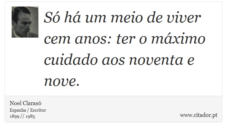 Só há um meio de viver cem anos: ter o máximo cuidado aos noventa e nove. - Noel Clarasó - Frases