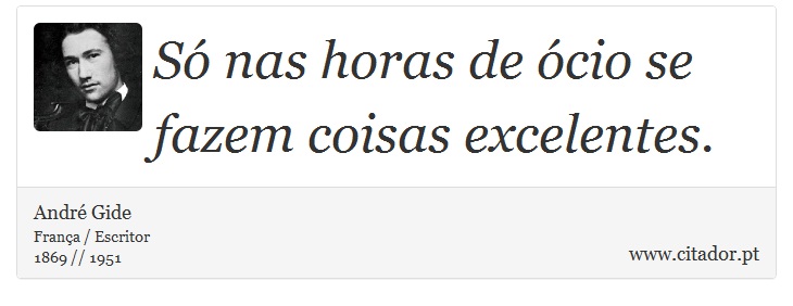 Só nas horas de ócio se fazem coisas excelentes. - André Gide - Frases