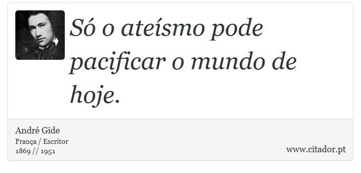 Só o ateísmo pode pacificar o mundo de hoje. - André Gide - Frases