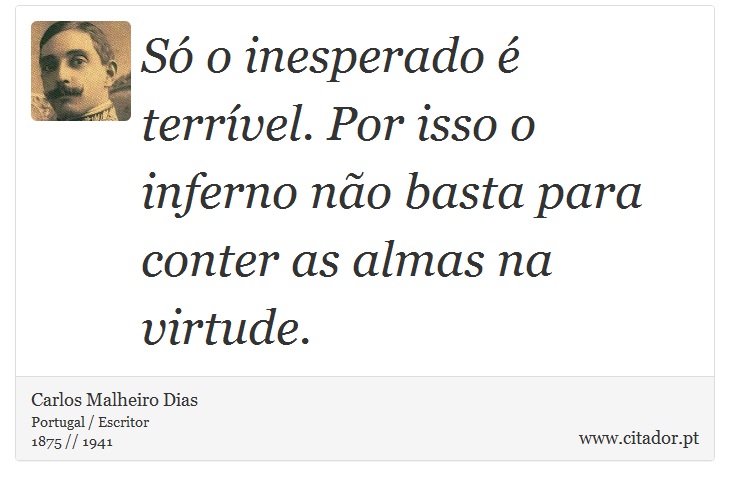 Só o inesperado é terrível. Por isso o inferno não basta para conter as almas na virtude. - Carlos Malheiro Dias - Frases