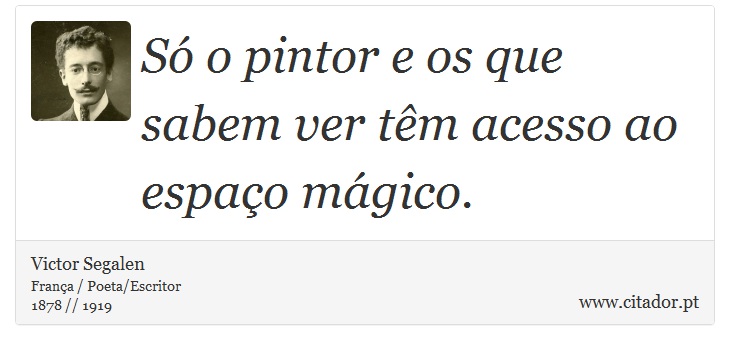 Só o pintor e os que sabem ver têm acesso ao espaço mágico. - Victor Segalen - Frases