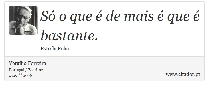 Só o que é de mais é que é bastante. - Vergílio Ferreira - Frases