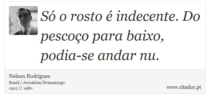 Só o rosto é indecente. Do pescoço para baixo, podia-se andar nu. - Nelson Rodrigues - Frases