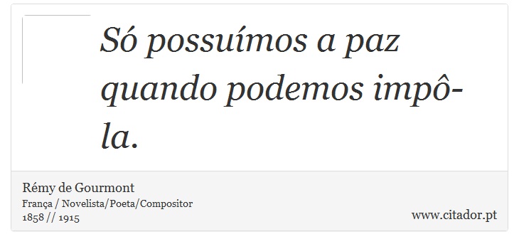 Só possuímos a paz quando podemos impô-la. - Rémy de Gourmont - Frases