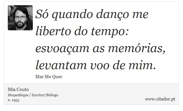 Só quando danço me liberto do tempo: esvoaçam as memórias, levantam voo de mim. - Mia Couto - Frases
