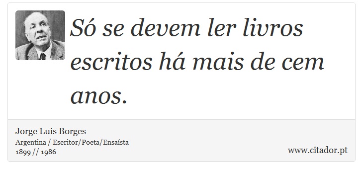 Só se devem ler livros escritos há mais de cem anos. - Jorge Luis Borges - Frases