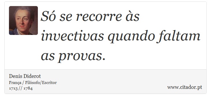 Só se recorre às invectivas quando faltam as provas. - Denis Diderot - Frases