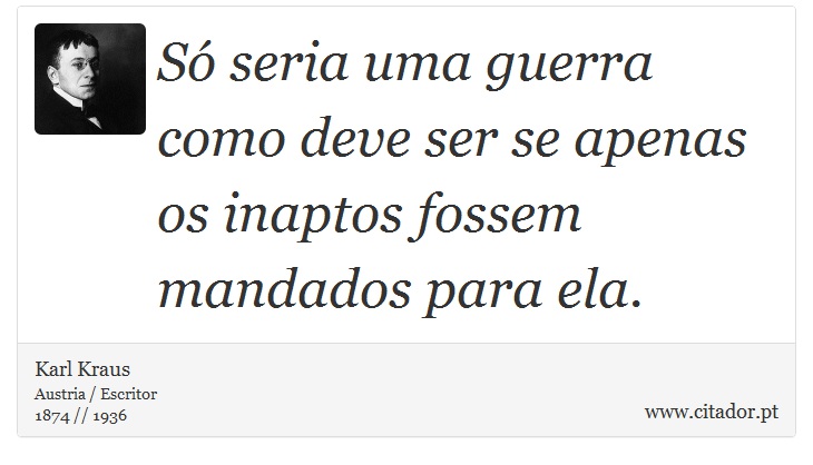 Só seria uma guerra como deve ser se apenas os inaptos fossem mandados para ela. - Karl Kraus - Frases