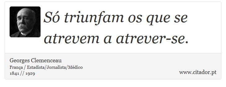 Só triunfam os que se atrevem a atrever-se. - Georges Clemenceau - Frases