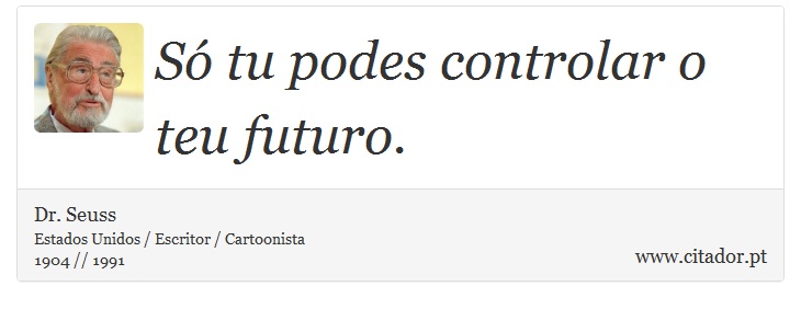 Só tu podes controlar o teu futuro. - Dr. Seuss - Frases