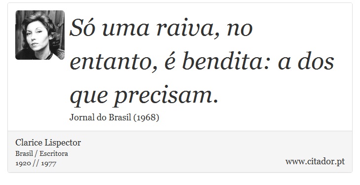 Só uma raiva, no entanto, é bendita: a dos que precisam. - Clarice Lispector - Frases