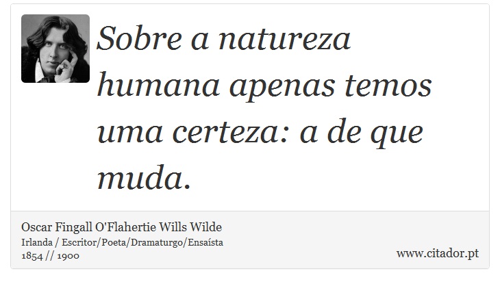 Sobre a natureza humana apenas temos uma certeza: a de que muda. - Oscar Fingall O'Flahertie Wills Wilde - Frases