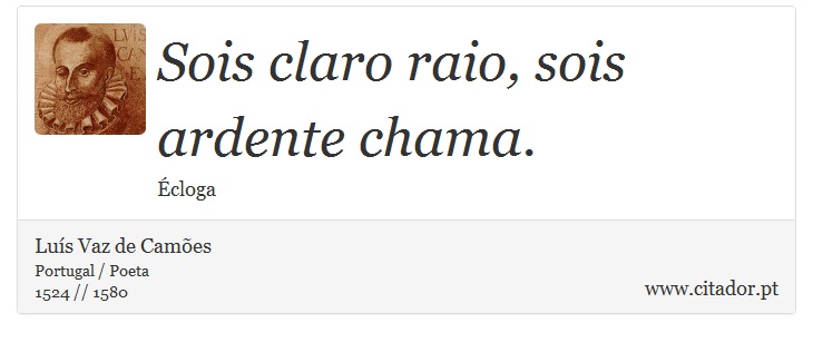 Sois claro raio, sois ardente chama. - Luís Vaz de Camões - Frases