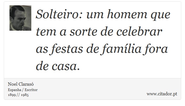 Solteiro: um homem que tem a sorte de celebrar as festas de família fora de casa. - Noel Clarasó - Frases