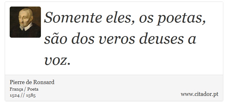 Somente eles, os poetas, são dos veros deuses a voz. - Pierre de Ronsard - Frases