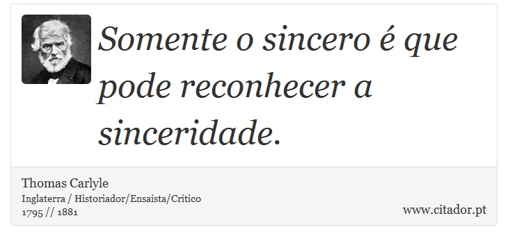 Somente o sincero é que pode reconhecer a sinceridade. - Thomas Carlyle - Frases