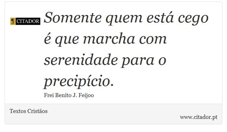 Somente quem está cego é que marcha com serenidade para o precipício. - Textos Cristãos - Frases