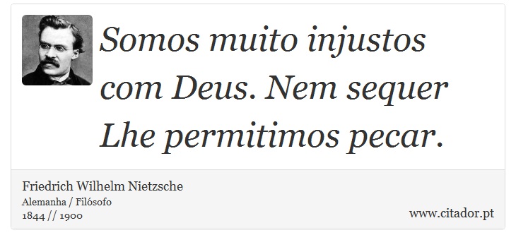 Somos muito injustos com Deus. Nem sequer Lhe permitimos pecar. - Friedrich Wilhelm Nietzsche - Frases