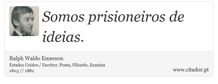 Somos prisioneiros de ideias. - Ralph Waldo Emerson - Frases