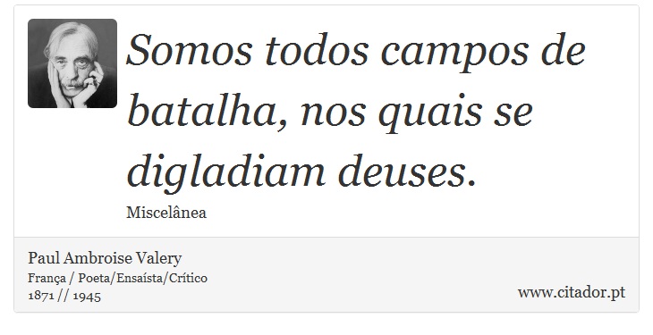 Somos todos campos de batalha, nos quais se digladiam deuses. - Paul Ambroise Valery - Frases