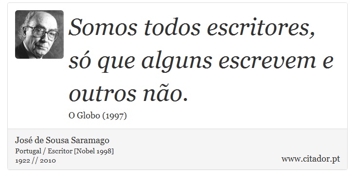 Somos todos escritores, só que alguns escrevem e outros não. - José Saramago - Frases