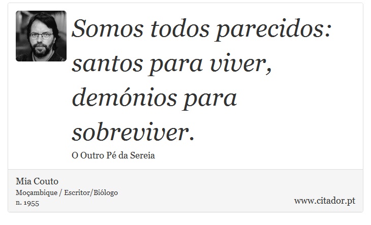 Somos todos parecidos: santos para viver, demónios para sobreviver. - Mia Couto - Frases
