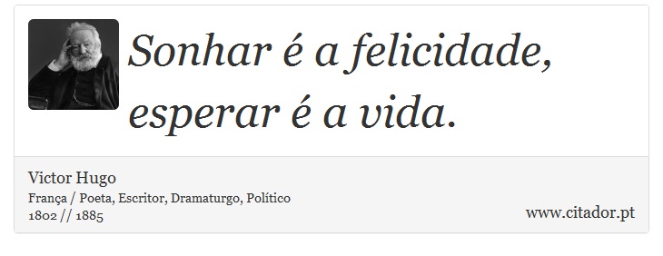 Sonhar é a felicidade, esperar é a vida. - Victor Hugo - Frases