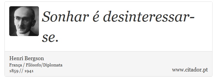 Sonhar é desinteressar-se. - Henri Bergson - Frases