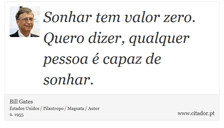 Sonhar tem valor zero. Quero dizer, qualquer pessoa é capaz de sonhar. - Bill Gates - Frases