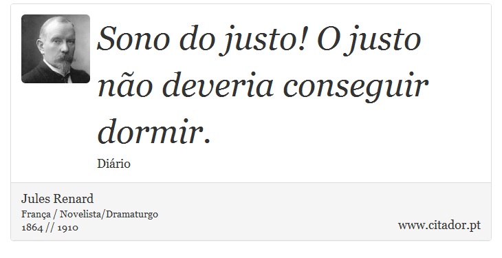 Sono do justo! O justo não deveria conseguir dormir. - Jules Renard - Frases