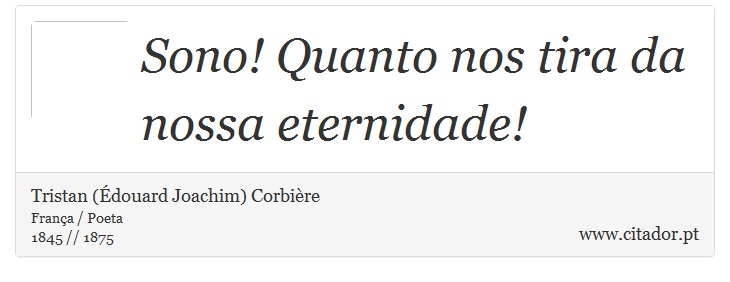 Sono! Quanto nos tira da nossa eternidade! - Tristan (Édouard Joachim) Corbière - Frases